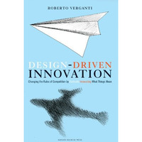 Design Driven Innovation: Changing the Rules of Competition by Radically Innovat [Hardcover]