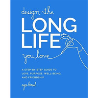 Design the Long Life You Love: A Step-by-Step Guide to Love, Purpose, Well-Being [Hardcover]