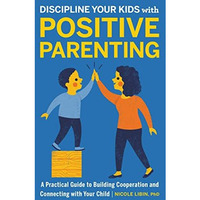 Discipline Your Kids with Positive Parenting: A Practical Guide to Building Coop [Paperback]