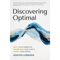 Discovering Optimal: Shift Your Narrative, Transform Your Habits, Boost Your Ene [Hardcover]