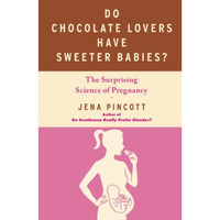 Do Chocolate Lovers Have Sweeter Babies?: The Surprising Science of Pregnancy [Paperback]