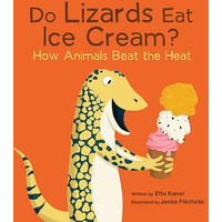 Do Lizards Eat Ice Cream?: How Animals Beat the Heat [Hardcover]