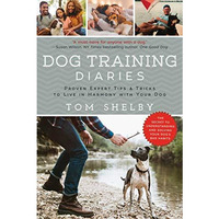 Dog Training Diaries: Proven Expert Tips & Tricks to Live in Harmony with Yo [Paperback]