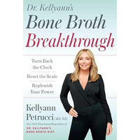 Dr. Kellyann's Bone Broth Breakthrough: Turn Back the Clock, Reset the Scale, Re [Hardcover]