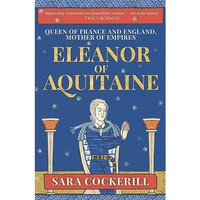 Eleanor of Aquitaine: Queen of France and England, Mother of Empires [Paperback]