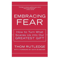 Embracing Fear: How to Turn What Scares Us into Our Greatest Gift [Paperback]