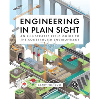 Engineering in Plain Sight: An Illustrated Field Guide to the Constructed Enviro [Hardcover]
