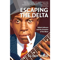 Escaping the Delta: Robert Johnson and the Invention of the Blues [Paperback]