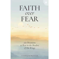 Faith over Fear: 100 Devotions to Rest in the Shadow of His Wings [Hardcover]