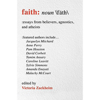 Faith: Essays from Believers, Agnostics, and Atheists [Paperback]