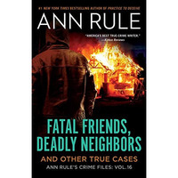 Fatal Friends, Deadly Neighbors: Ann Rule's Crime Files Volume 16 [Paperback]
