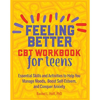 Feeling Better: CBT Workbook for Teens: Essential Skills and Activities to Help  [Paperback]
