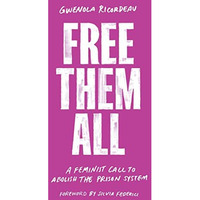 Free Them All: A Feminist Call to Abolish the Prison System [Paperback]