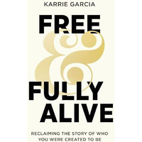 Free and Fully Alive: Reclaiming the Story of Who You Were Created to Be [Paperback]