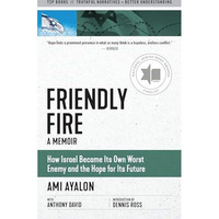 Friendly Fire: How Israel Became Its Own Worst Enemy and the Hope for Its Future [Paperback]