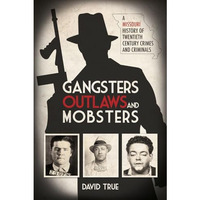 Gangsters, Outlaws and Mobsters: A Missouri History of Twentieth Century Crimes  [Hardcover]