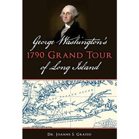 George Washingtons 1790 Grand Tour of Long Island [Paperback]