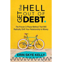 Get the Hell Out of Debt: The Proven 3-Phase Method That Will Radically Shift Yo [Paperback]