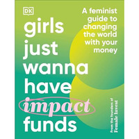 Girls Just Wanna Have Impact Funds: A Feminist Guide to Changing the World with  [Hardcover]