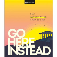 Go Here Instead: The Alternative Travel List [Hardcover]