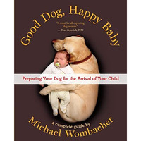 Good Dog, Happy Baby: Preparing Your Dog for the Arrival of Your Child [Paperback]