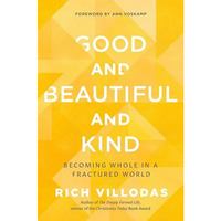 Good and Beautiful and Kind: Becoming Whole in a Fractured World [Hardcover]