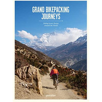 Grand Bikepacking Journeys: Riding Iconic Routes Around the World [Hardcover]