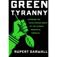 Green Tyranny: Exposing the Totalitarian Roots of the Climate Industrial Complex [Hardcover]