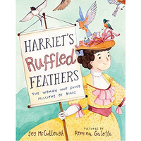 Harriet's Ruffled Feathers: The Woman Who Saved Millions of Birds [Hardcover]