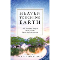 Heaven Touching Earth: True Stories Of Angels, Miracles, And Heavenly Encounters [Paperback]