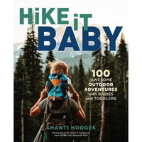 Hike It Baby: 100 Awesome Outdoor Adventures with Babies and Toddlers [Paperback]