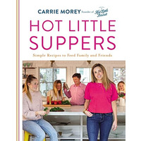 Hot Little Suppers: Simple Recipes to Feed Family and Friends [Hardcover]