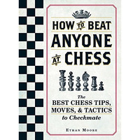 How To Beat Anyone At Chess: The Best Chess Tips, Moves, and Tactics to Checkmat [Paperback]