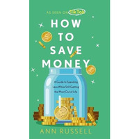 How To Save Money: A Guide to Spending Less While Still Getting The Most Out of  [Hardcover]