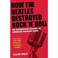How the Beatles Destroyed Rock 'n' Roll: An Alternative History of American Popu [Paperback]