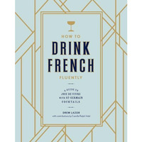 How to Drink French Fluently: A Guide to Joie de Vivre with St-Germain Cocktails [Hardcover]
