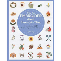 How to Embroider Almost Every Cute Thing: A Sourcebook of 550 Motifs + Beginner  [Paperback]