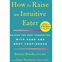 How to Raise an Intuitive Eater: Raising the Next Generation with Food and Body  [Paperback]