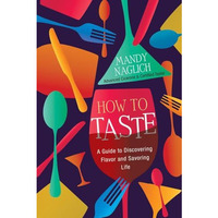 How to Taste: A Guide to Discovering Flavor and Savoring Life [Hardcover]