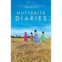 Hutterite Diaries: Wisdom From My Prairie Community (plainspoken, Book Three) [Paperback]