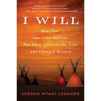 I Will: How Four American Indians Put Their Lives on the Line and Changed Histor [Hardcover]