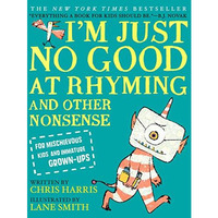 I'm Just No Good at Rhyming: And Other Nonsense for Mischievous Kids and Imm [Hardcover]