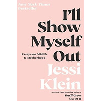 I'll Show Myself Out: Essays on Midlife and Motherhood [Paperback]