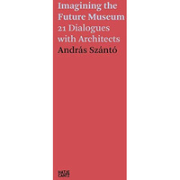Imagining the Future Museum: 21 Dialogues with Architects [Paperback]