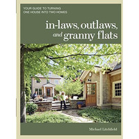 In-laws, Outlaws, and Granny Flats: Your Guide to Turning One House into Two Hom [Paperback]