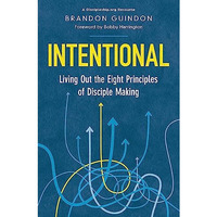 Intentional: Living Out the Eight Principles of Disciple Making [Paperback]
