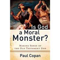 Is God A Moral Monster?: Making Sense Of The Old Testament God [Paperback]