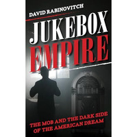 Jukebox Empire: The Mob and the Dark Side of the American Dream [Hardcover]