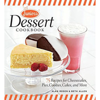 Junior's Dessert Cookbook: 75 Recipes for Cheesecakes, Pies, Cookies, Cakes, and [Hardcover]