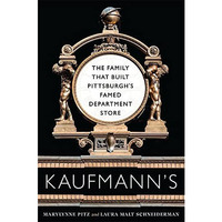 Kaufmann's: The Family That Built Pittsburgh's Famed Department Store [Paperback]